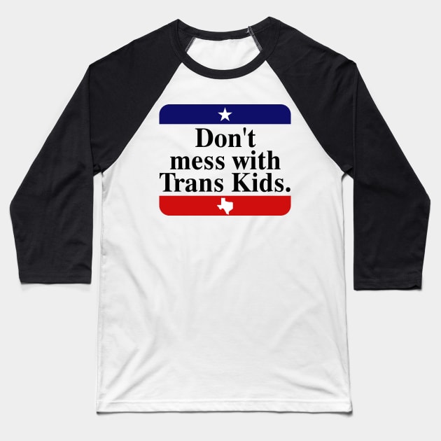 Don't Mess With Trans Kids Texas Protect Trans Kid Baseball T-Shirt by TeeAMS